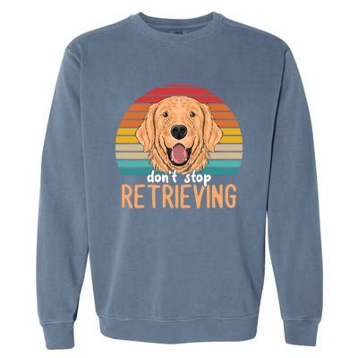 Golden Retriever Dont Stop Retrieving Gift Garment-Dyed Sweatshirt