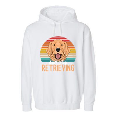 Golden Retriever Dont Stop Retrieving Gift Garment-Dyed Fleece Hoodie