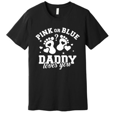 Gender Reveal Daddy Dad Pink Or Blue Daddy Loves You Premium T-Shirt