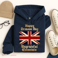 Great Britain Happy Treason Day Ungrateful Colonials Hoodie