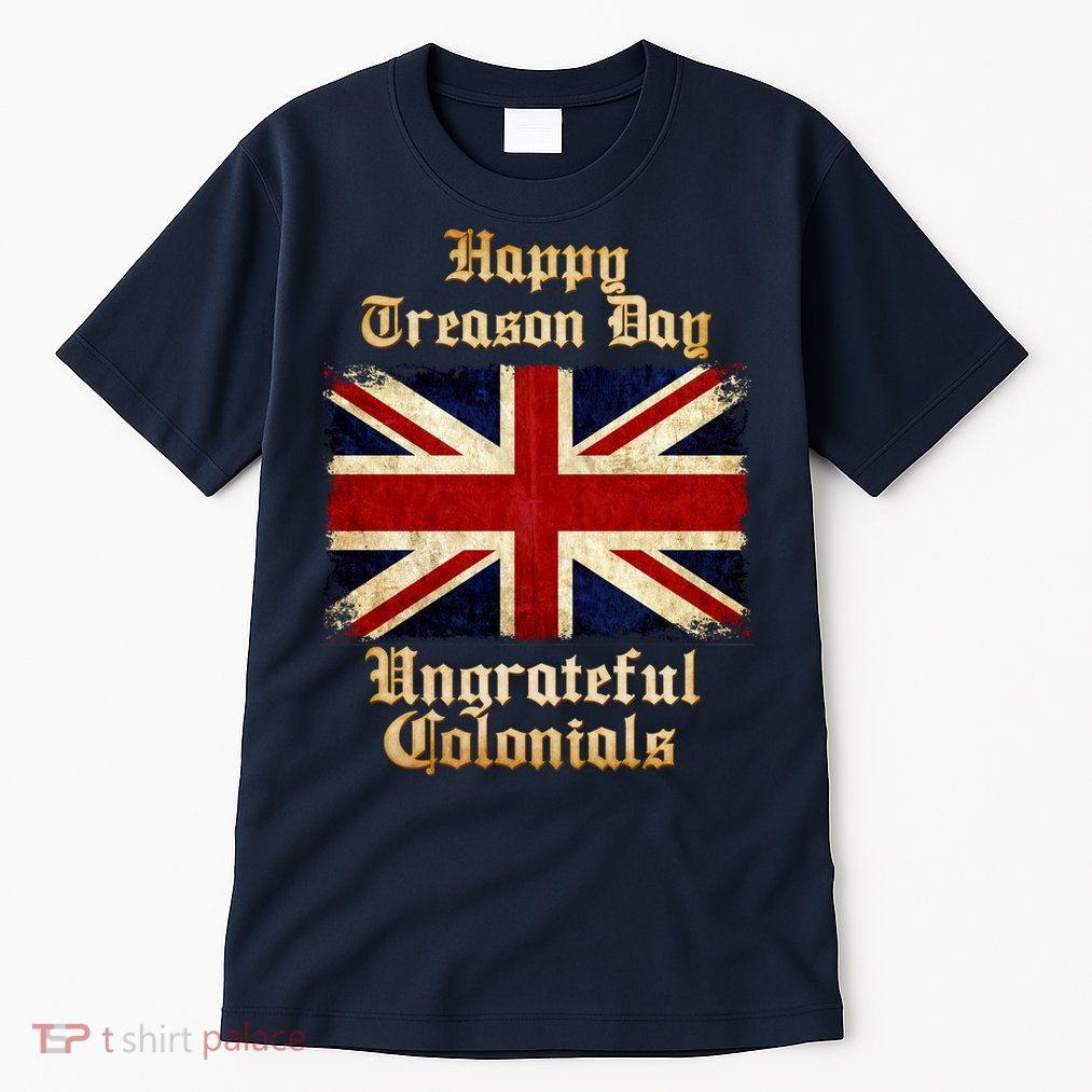 Great Britain Happy Treason Day Ungrateful Colonials Tall T-Shirt