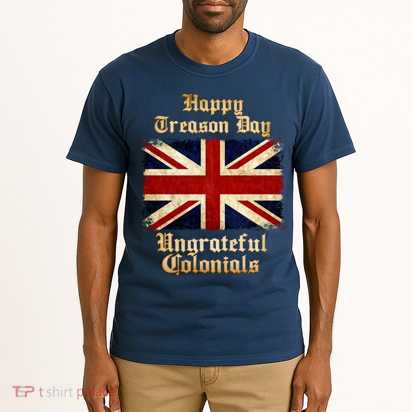 Great Britain Happy Treason Day Ungrateful Colonials Tall T-Shirt