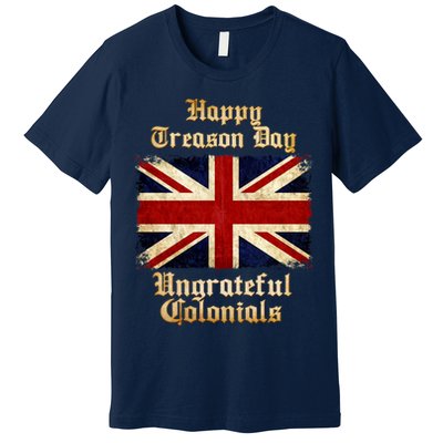 Great Britain Happy Treason Day Ungrateful Colonials Premium T-Shirt