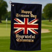 Great Britain Happy Treason Day Ungrateful Colonials Golf Towel