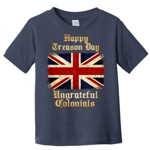 Great Britain Happy Treason Day Ungrateful Colonials Toddler T-Shirt