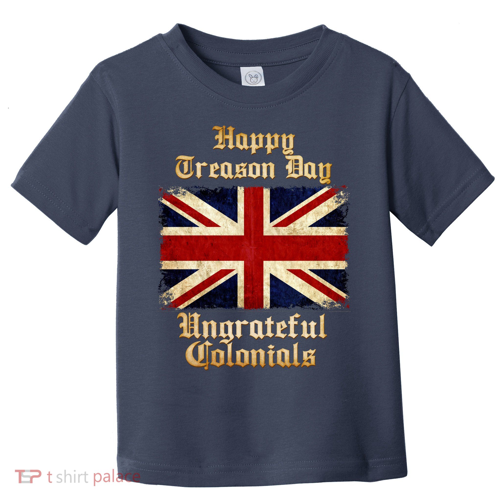 Great Britain Happy Treason Day Ungrateful Colonials Toddler T-Shirt