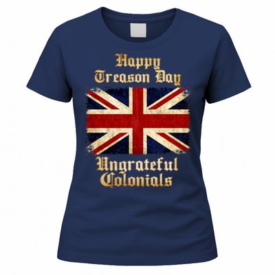 Great Britain Happy Treason Day Ungrateful Colonials Women's T-Shirt