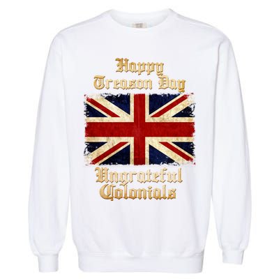 Great Britain Happy Treason Day Ungrateful Colonials Garment-Dyed Sweatshirt