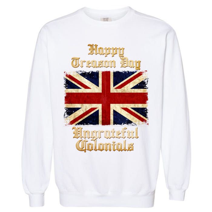 Great Britain Happy Treason Day Ungrateful Colonials Garment-Dyed Sweatshirt
