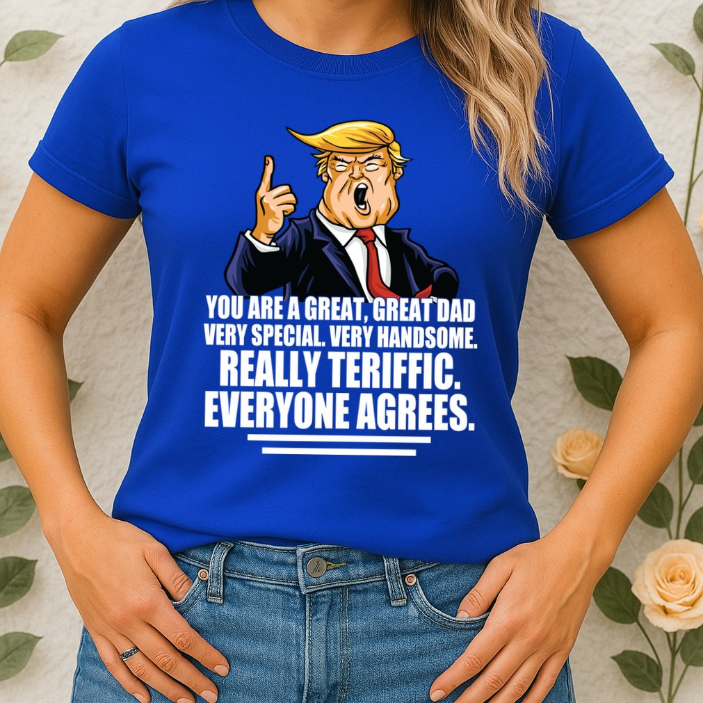 Great Dad! Everyone Agrees Trump Funny Father Womens T-Shirt