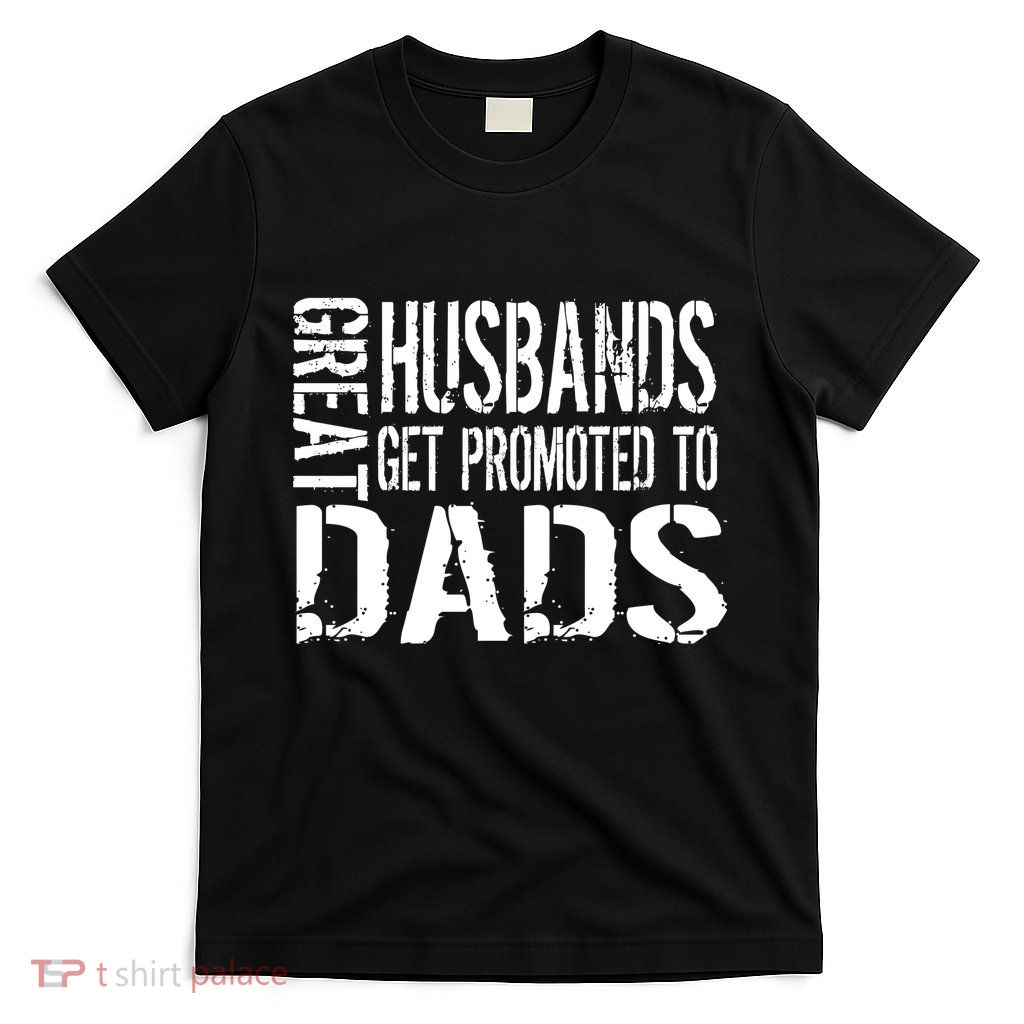 Great Husbands Get Promoted To Dads T-Shirt