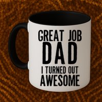 Great Job Dad I turned Out Awesome Mug