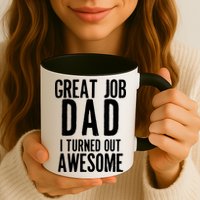 Great Job Dad I turned Out Awesome Mug