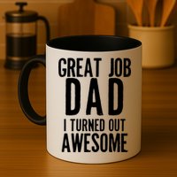 Great Job Dad I turned Out Awesome Mug
