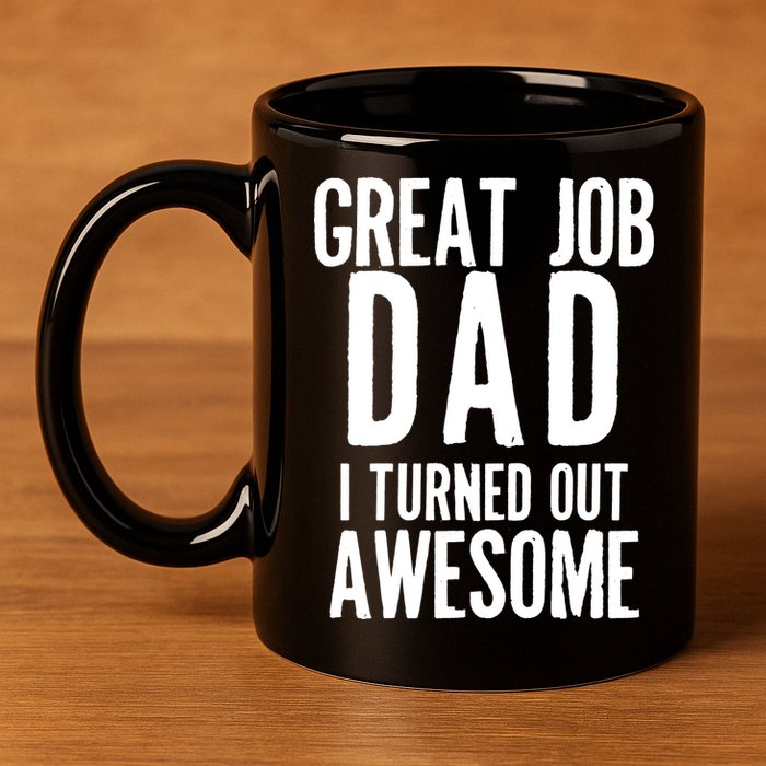 Great Job Dad I turned Out Awesome 11oz C Handle Ceramic Mug