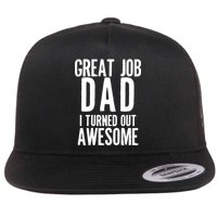 Great Job Dad I turned Out Awesome Flatbill Hat