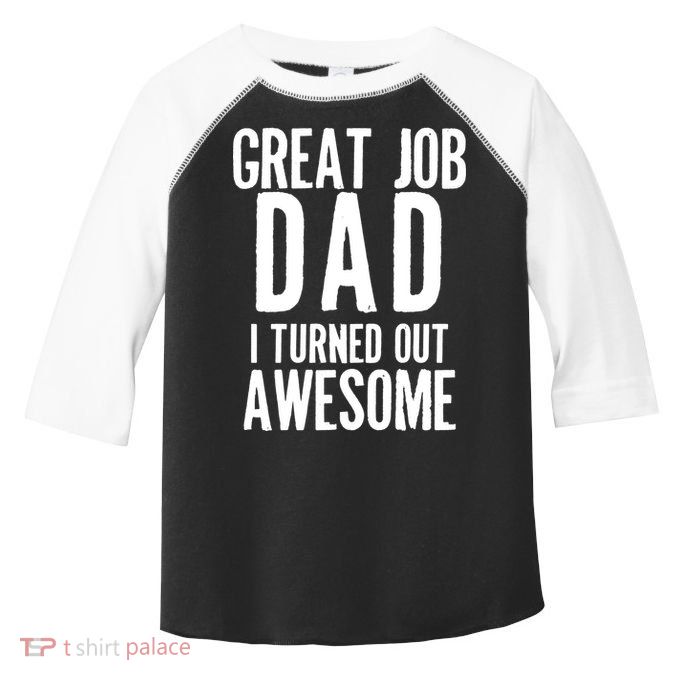 Great Job Dad I turned Out Awesome Toddler Fine Jersey T-Shirt