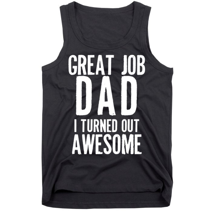 Great Job Dad I turned Out Awesome Tank Top
