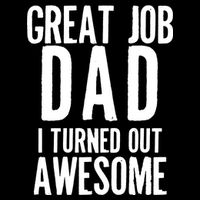 Great Job Dad I turned Out Awesome Tank Top