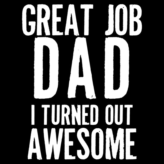 Great Job Dad I turned Out Awesome Tank Top