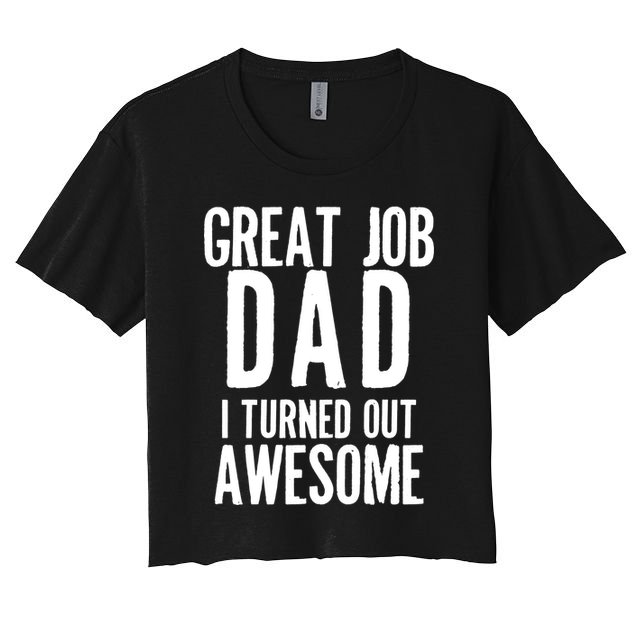 Great Job Dad I turned Out Awesome Crop Top