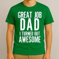 Great Job Dad I turned Out Awesome T-Shirt