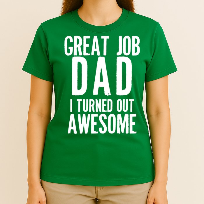 Great Job Dad I turned Out Awesome T-Shirt