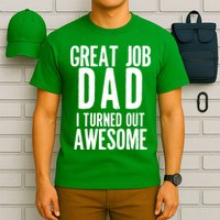 Great Job Dad I turned Out Awesome T-Shirt
