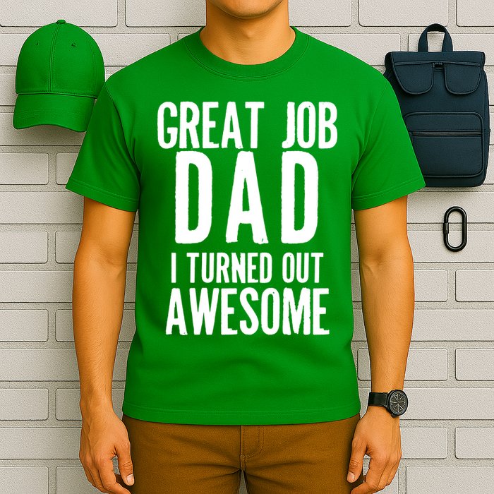 Great Job Dad I turned Out Awesome T-Shirt