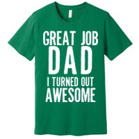 Great Job Dad I turned Out Awesome Premium T-Shirt