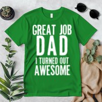 Great Job Dad I turned Out Awesome Premium T-Shirt