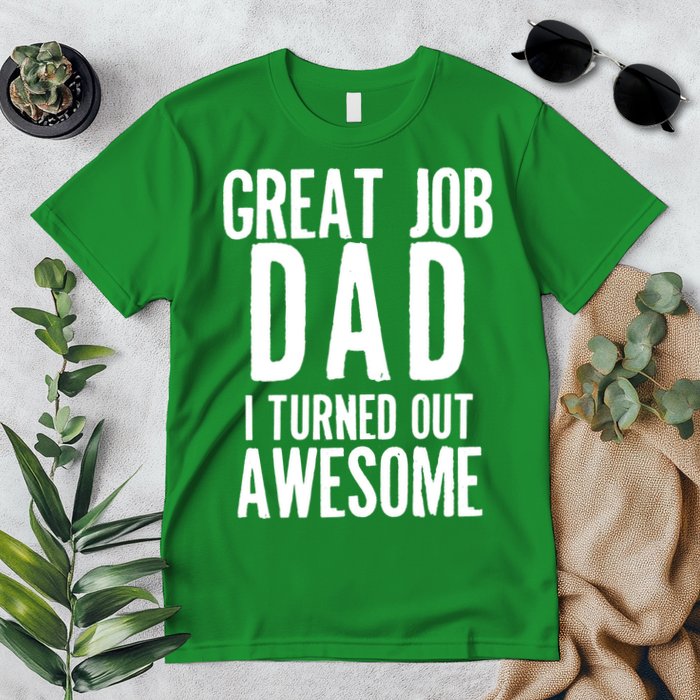Great Job Dad I turned Out Awesome Premium T-Shirt