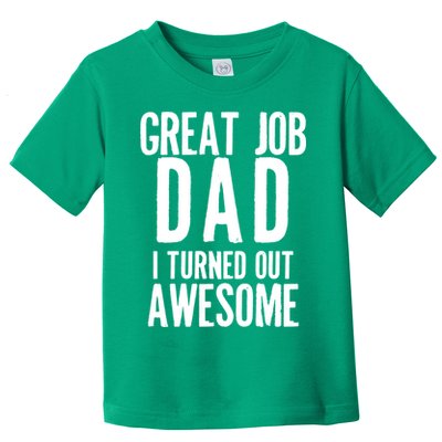Great Job Dad I turned Out Awesome Toddler T-Shirt