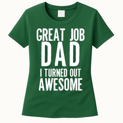 Great Job Dad I turned Out Awesome Womens T-Shirt