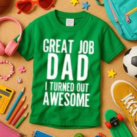 Great Job Dad I turned Out Awesome Kids T-Shirt