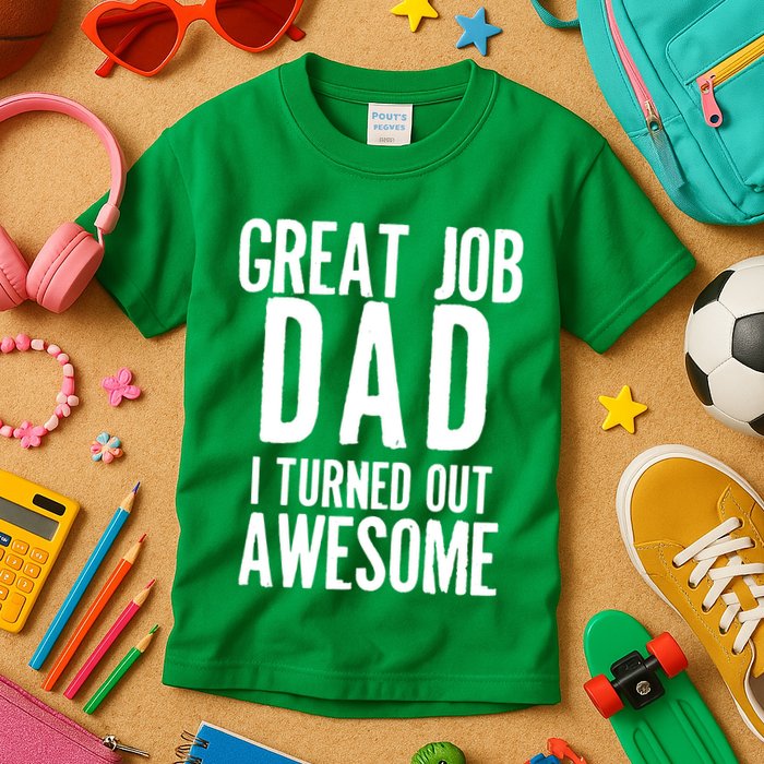 Great Job Dad I turned Out Awesome Kids T-Shirt