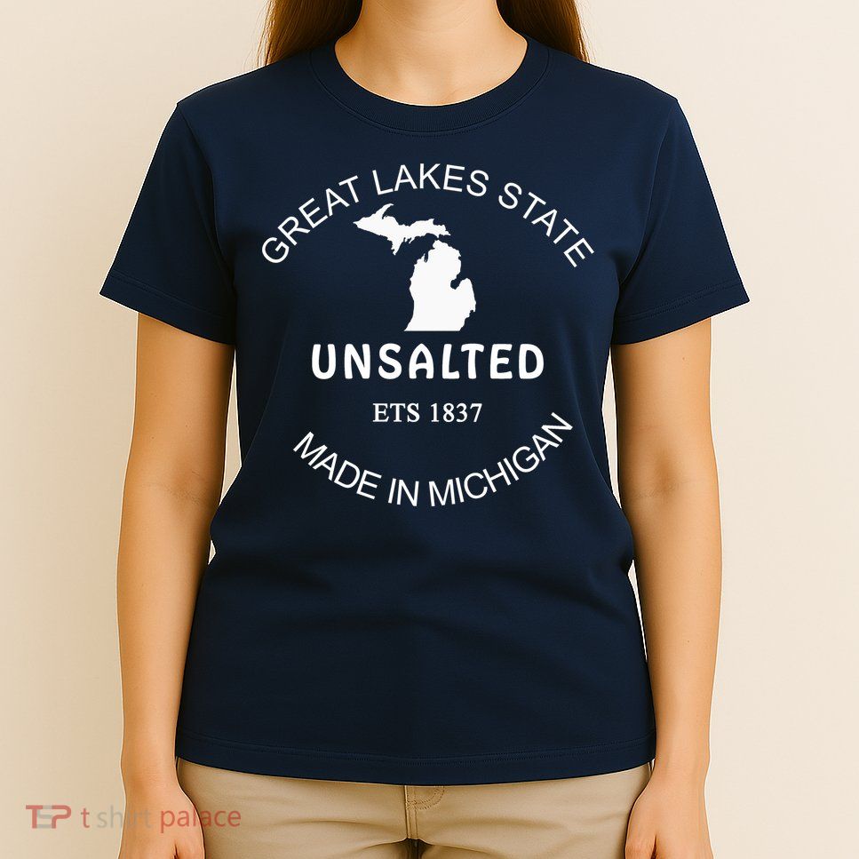 Great Lakes State Unsalted Est 1837 Made In Michigan T-Shirt