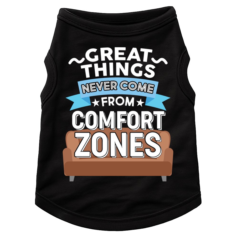 Great Things Never Come From Comfort Zones Doggie Tank