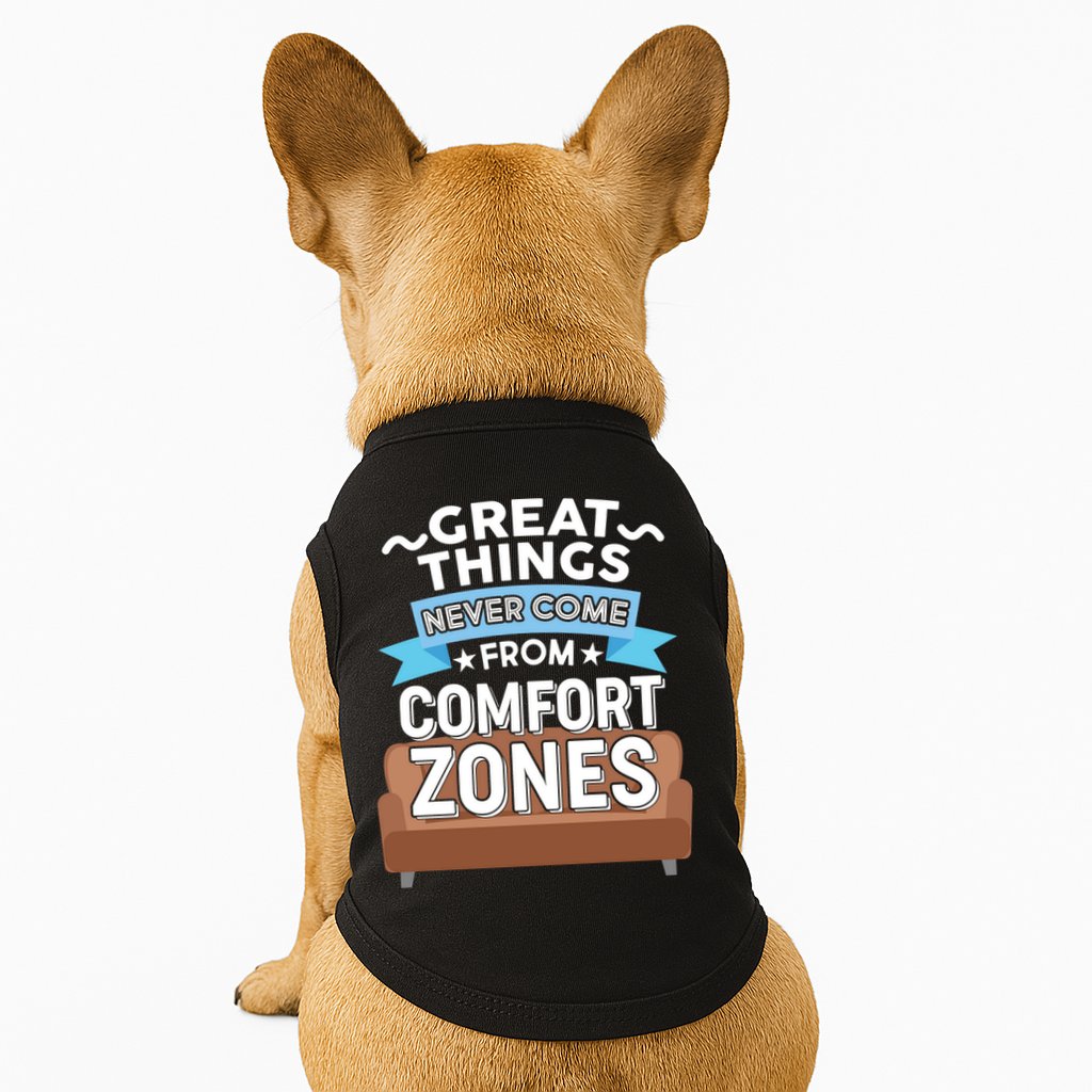 Great Things Never Come From Comfort Zones Doggie Tank