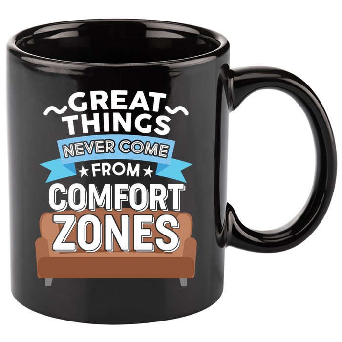 Great Things Never Come From Comfort Zones 11oz C Handle Ceramic Mug