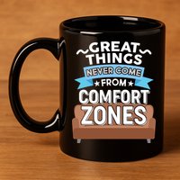 Great Things Never Come From Comfort Zones 11oz C Handle Ceramic Mug
