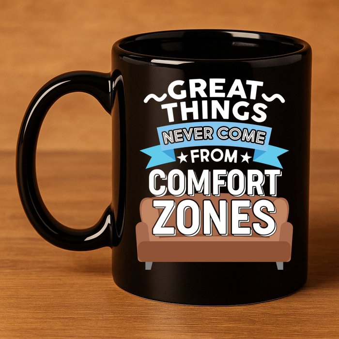 Great Things Never Come From Comfort Zones 11oz C Handle Ceramic Mug