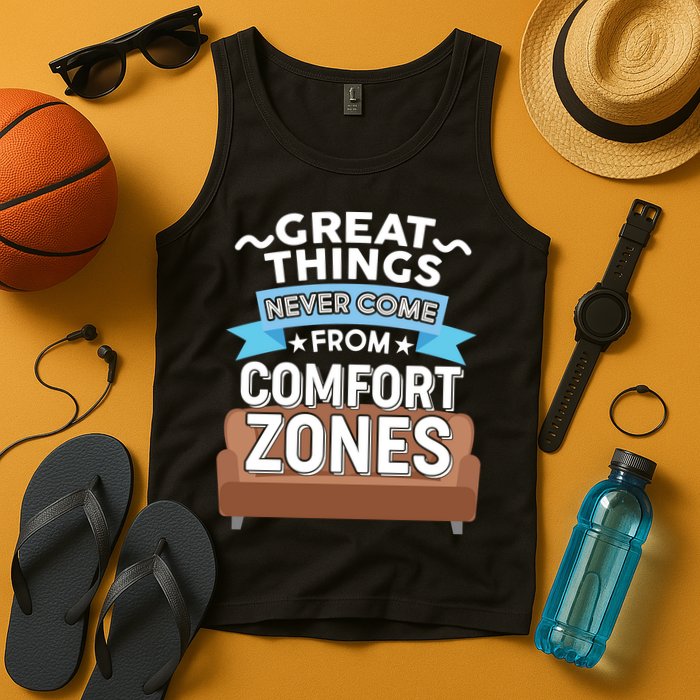 Great Things Never Come From Comfort Zones Tank Top