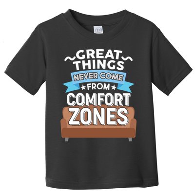 Great Things Never Come From Comfort Zones Toddler T-Shirt