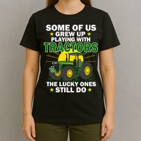 Grew Up Playing With Tractors Lucky Ones Still Do T-Shirt