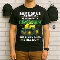 Grew Up Playing With Tractors Lucky Ones Still Do T-Shirt