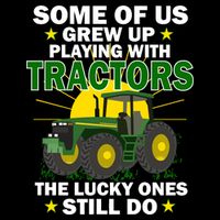 Grew Up Playing With Tractors Lucky Ones Still Do T-Shirt