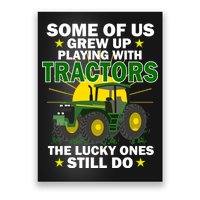 Grew Up Playing With Tractors Lucky Ones Still Do Poster