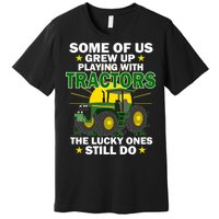 Grew Up Playing With Tractors Lucky Ones Still Do Premium T-Shirt