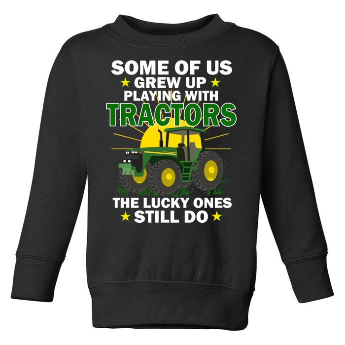 Grew Up Playing With Tractors Lucky Ones Still Do Toddler Sweatshirt